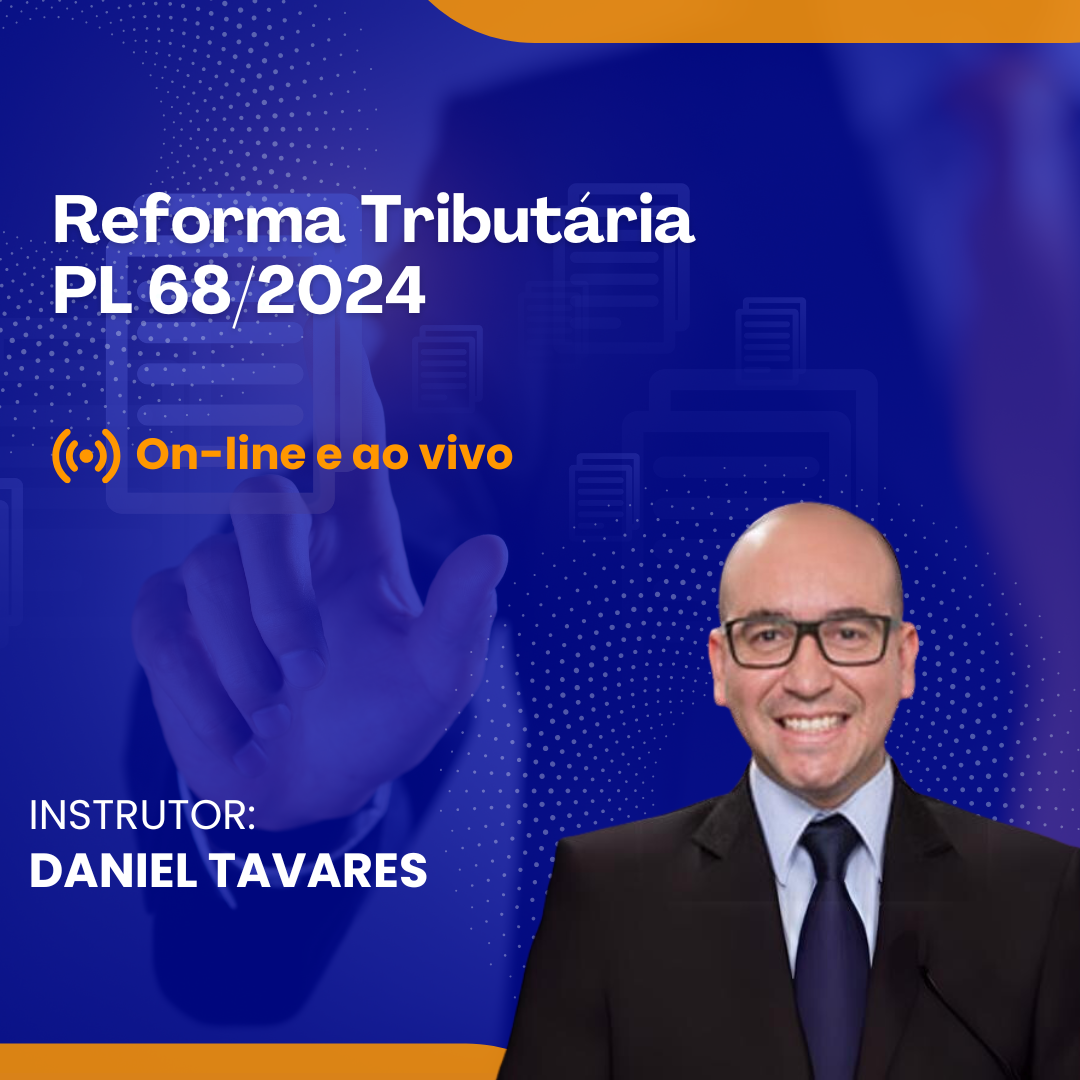 Atualizações: Reforma Tributária – PL 68/2024 – Online e Ao Vivo - Data: 04 e 05/02/2025